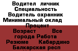 Водител,-личник › Специальность ­ Водитель,охранник › Минимальный оклад ­ 500 000 › Процент ­ 18 › Возраст ­ 41 - Все города Работа » Резюме   . Кабардино-Балкарская респ.,Нальчик г.